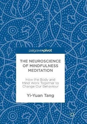 The Neuroscience of Mindfulness Meditation: How the Body and Mind Work Together to Change Our Behaviour - Yi-Yuan Tang - cover