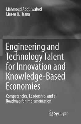 Engineering and Technology Talent for Innovation and Knowledge-Based Economies: Competencies, Leadership, and a Roadmap for Implementation - Mahmoud Abdulwahed,Mazen O. Hasna - cover