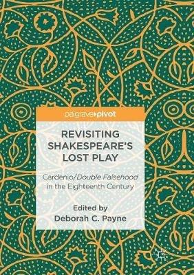 Revisiting Shakespeare’s Lost Play: Cardenio/Double Falsehood in the Eighteenth Century - cover