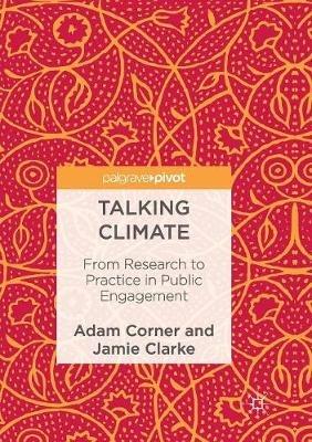 Talking Climate: From Research to Practice in Public Engagement - Adam Corner,Jamie Clarke - cover