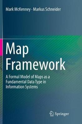 Map Framework: A Formal Model of Maps as a Fundamental Data Type in Information Systems - Mark McKenney,Markus Schneider - cover