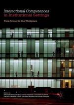 Interactional Competences in Institutional Settings: From School to the Workplace