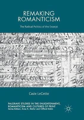 Remaking Romanticism: The Radical Politics of the Excerpt - Casie LeGette - cover