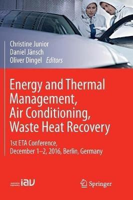 Energy and Thermal Management, Air Conditioning, Waste Heat Recovery: 1st ETA Conference, December 1-2, 2016, Berlin, Germany - cover