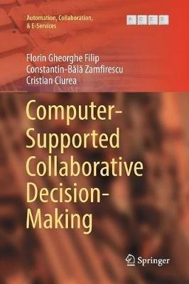 Computer-Supported Collaborative Decision-Making - Florin Gheorghe Filip,Constantin-Bala Zamfirescu,Cristian Ciurea - cover