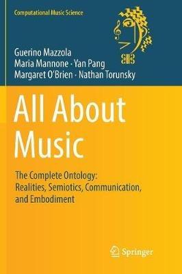All About Music: The Complete Ontology: Realities, Semiotics, Communication, and Embodiment - Guerino Mazzola,Maria Mannone,Yan Pang - cover