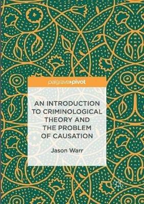 An Introduction to Criminological Theory and the Problem of Causation - Jason Warr - cover