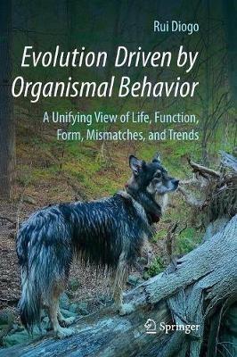 Evolution Driven by Organismal Behavior: A Unifying View of Life, Function, Form, Mismatches and Trends - Rui Diogo - cover