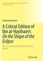 A Critical Edition of Ibn al-Haytham’s On the Shape of the Eclipse: The First Experimental Study of the Camera Obscura