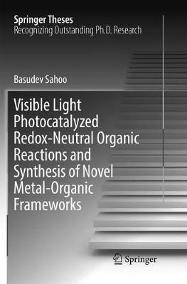 Visible Light Photocatalyzed Redox-Neutral Organic Reactions and Synthesis of Novel Metal-Organic Frameworks - Basudev Sahoo - cover