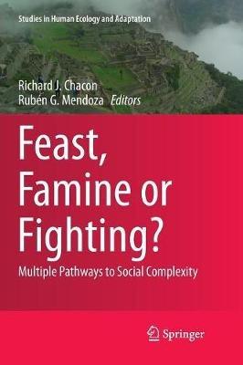 Feast, Famine or Fighting?: Multiple Pathways to Social Complexity - cover