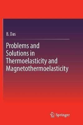 Problems and Solutions in Thermoelasticity and Magneto-thermoelasticity - B. Das - cover