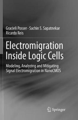 Electromigration Inside Logic Cells: Modeling, Analyzing and Mitigating Signal Electromigration in NanoCMOS - Gracieli Posser,Sachin S. Sapatnekar,Ricardo Reis - cover