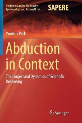 Abduction in Context: The Conjectural Dynamics of Scientific Reasoning - Woosuk Park - cover