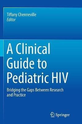 A Clinical Guide to Pediatric HIV: Bridging the Gaps Between Research and Practice - cover