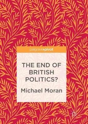The End of British Politics? - Michael Moran - cover