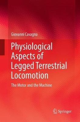 Physiological Aspects of Legged Terrestrial Locomotion: The Motor and the Machine - Giovanni Cavagna - cover