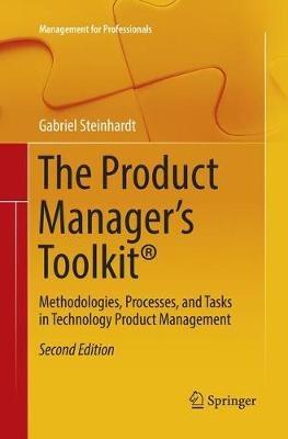 The Product Manager's Toolkit®: Methodologies, Processes, and Tasks in Technology Product Management - Gabriel Steinhardt - cover