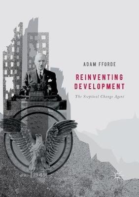 Reinventing Development: The Sceptical Change Agent - Adam Fforde - cover