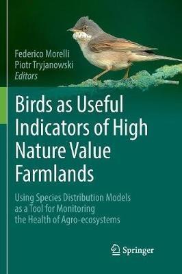 Birds as Useful Indicators of High Nature Value Farmlands: Using Species Distribution Models as a Tool for Monitoring the Health of Agro-ecosystems - cover