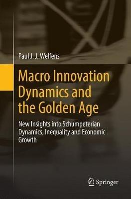 Macro Innovation Dynamics and the Golden Age: New Insights into Schumpeterian Dynamics, Inequality and Economic Growth - Paul J. J. Welfens - cover