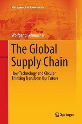 The Global Supply Chain: How Technology and Circular Thinking Transform Our Future - Wolfgang Lehmacher - cover