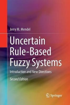 Uncertain Rule-Based Fuzzy Systems: Introduction and New Directions, 2nd Edition - Jerry M. Mendel - cover