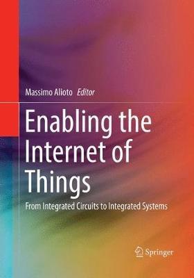 Enabling the Internet of Things: From Integrated Circuits to Integrated Systems - cover