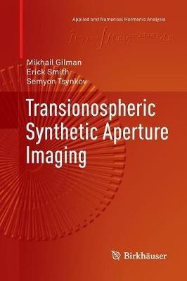 Transionospheric Synthetic Aperture Imaging - Mikhail Gilman,Erick Smith,Semyon Tsynkov - cover