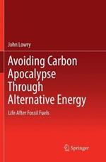 Avoiding Carbon Apocalypse Through Alternative Energy: Life After Fossil Fuels