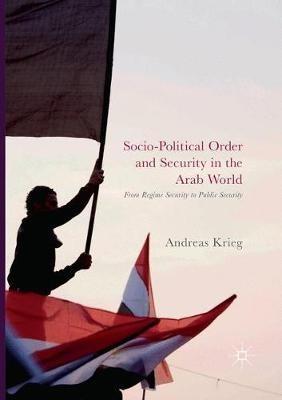 Socio-Political Order and Security in the Arab World: From Regime Security to Public Security - Andreas Krieg - cover