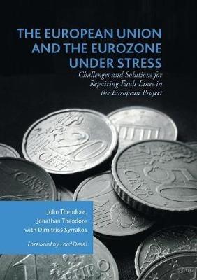The European Union and the Eurozone under Stress: Challenges and Solutions for Repairing Fault Lines in the European Project - John Theodore,Jonathan Theodore,Dimitrios Syrrakos - cover