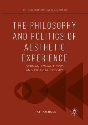 The Philosophy and Politics of Aesthetic Experience: German Romanticism and Critical Theory - Nathan Ross - cover