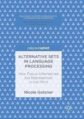 Alternative Sets in Language Processing: How Focus Alternatives are Represented in the Mind - Nicole Gotzner - cover