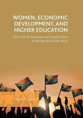 Women, Economic Development, and Higher Education: Tools in the Reconstruction and Transformation of Post-Apartheid South Africa - Diane E. Eynon - cover