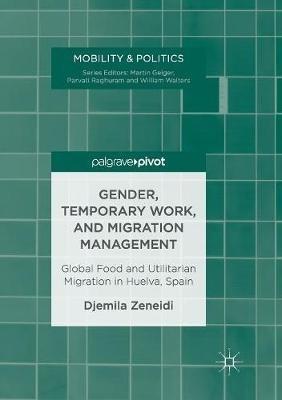 Gender, Temporary Work, and Migration Management: Global Food and Utilitarian Migration in Huelva, Spain - Djemila Zeneidi - cover