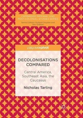 Decolonisations Compared: Central America, Southeast Asia, the Caucasus - Nicholas Tarling - cover