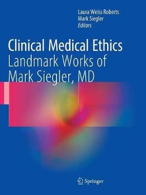 Clinical Medical Ethics: Landmark Works of Mark Siegler, MD - cover
