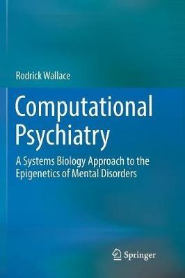 Computational Psychiatry: A Systems Biology Approach to the Epigenetics of Mental Disorders - Rodrick Wallace - cover