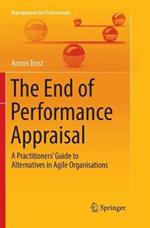 The End of Performance Appraisal: A Practitioners' Guide to Alternatives in Agile Organisations