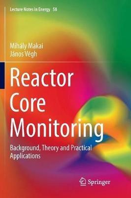 Reactor Core Monitoring: Background, Theory and Practical Applications - Mihály Makai,János Végh - cover