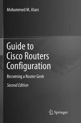 Guide to Cisco Routers Configuration: Becoming a Router Geek - Mohammed M. Alani - cover