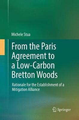 From the Paris Agreement to a Low-Carbon Bretton Woods: Rationale for the Establishment of a Mitigation Alliance - Michele Stua - cover