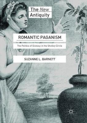 Romantic Paganism: The Politics of Ecstasy in the Shelley Circle - Suzanne L. Barnett - cover