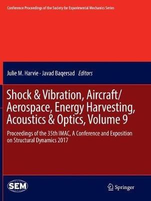 Shock & Vibration, Aircraft/Aerospace, Energy Harvesting, Acoustics & Optics, Volume 9: Proceedings of the 35th IMAC, A Conference and Exposition on Structural Dynamics 2017 - cover