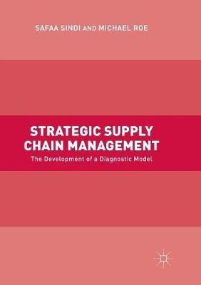 Strategic Supply Chain Management: The Development of a Diagnostic Model - Safaa Sindi,Michael Roe - cover