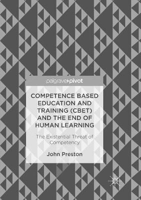 Competence Based Education and Training (CBET) and the End of Human Learning: The Existential Threat of Competency - John Preston - cover
