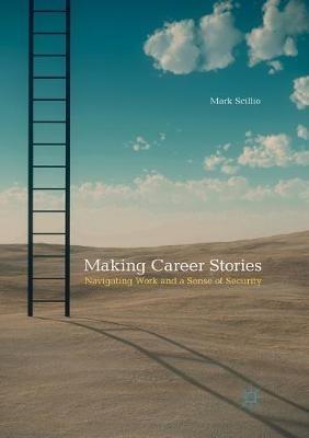 Making Career Stories: Navigating Work and a Sense of Security - Mark Scillio - cover