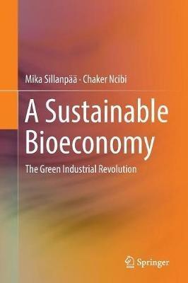 A Sustainable Bioeconomy: The Green Industrial Revolution - Mika Sillanpää,Chaker Ncibi - cover