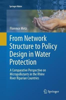 From Network Structure to Policy Design in Water Protection: A Comparative Perspective on Micropollutants in the Rhine River Riparian Countries - Florence Metz - cover